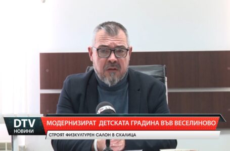 Ремонт на детската градина в с. Веселиново и строителство на физкултурен салон в с. Скалица.